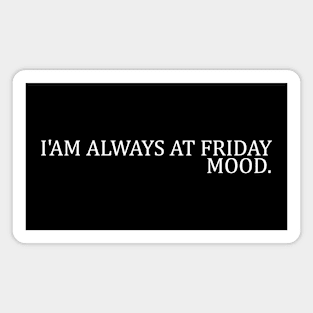 I'AM ALWAYS AT FRIDAY MOOD Magnet